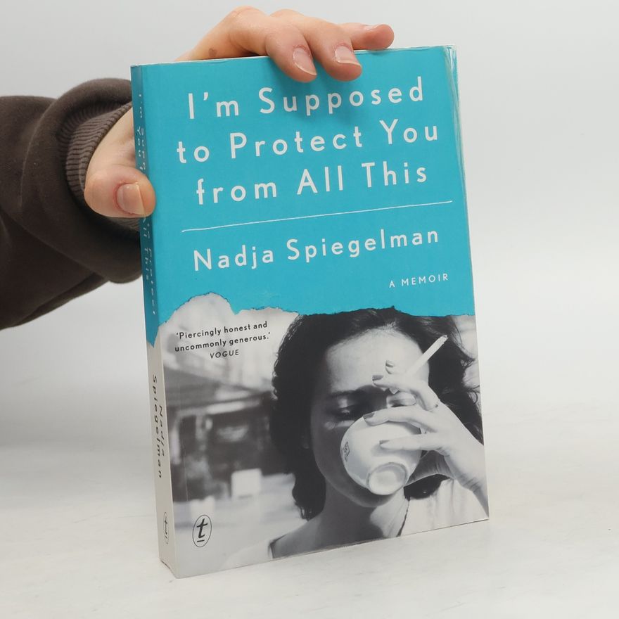 Nadja Spiegelman I'm Supposed to Protect You from All This