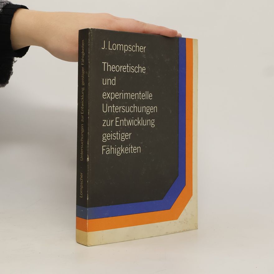 Joachim Lompscher Theoretische und experimentelle Untersuchungen zur Entwicklung geistiger Fähigkeiten