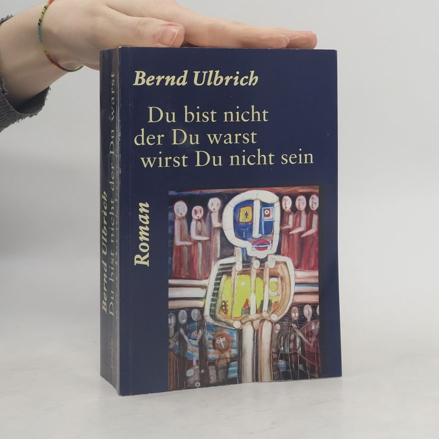 Bernd Ulbrich Du bist nicht der Du warst wirst Du nicht sein