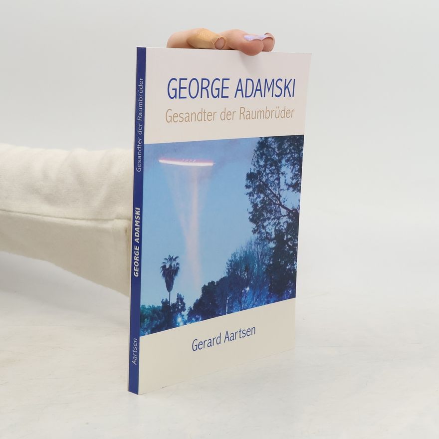 Gerard Aartsen George Adamski. Gesandter der Raumbrüder