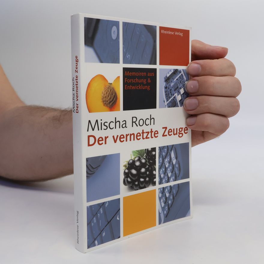 Mischa Roch Der vernetzte Zeuge. Memoiren aus Forschung & Entwicklung