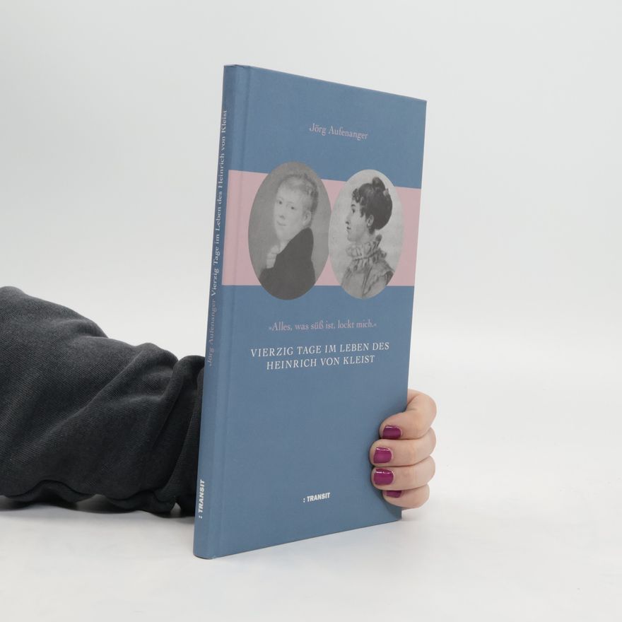 Jörg Aufenanger Vierzig Tage im Leben des Heinrich von Kleist