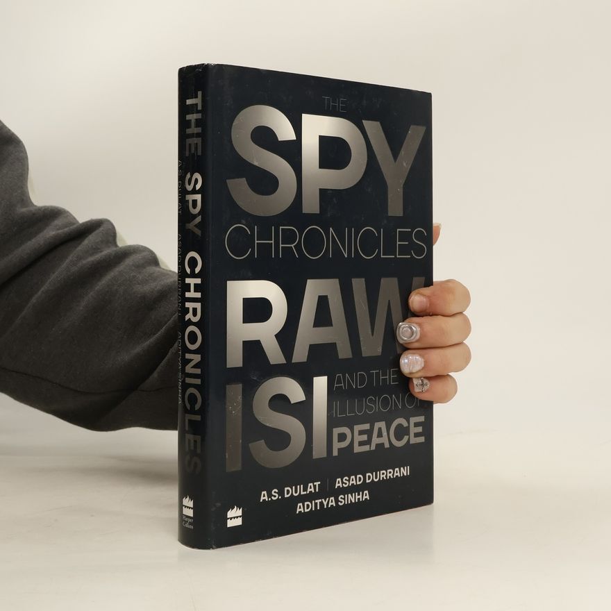 Aditya Sinha The spy chronicles. RAW, ISI and the illusion of peace