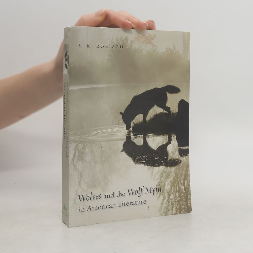 S. K. Robisch Wolves and the Wolf Myth in American Literature