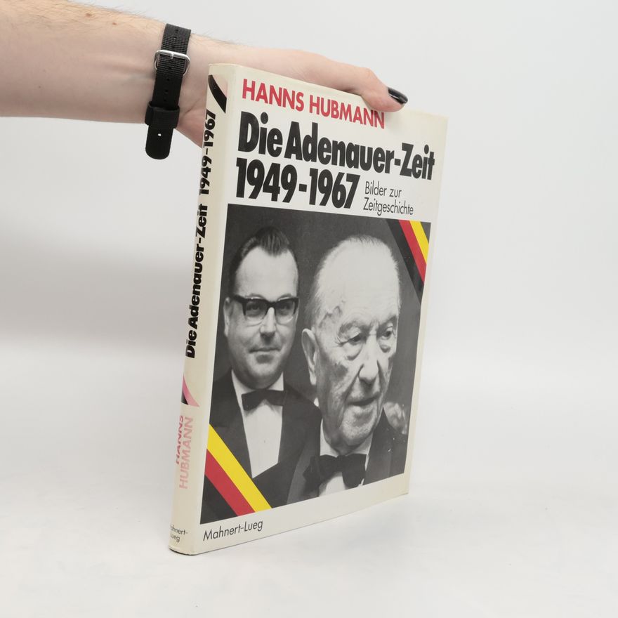 Hanns Hubmann Die Adenauer-Zeit 1949 [neunzehnhundertneunundvierzig] - 1967