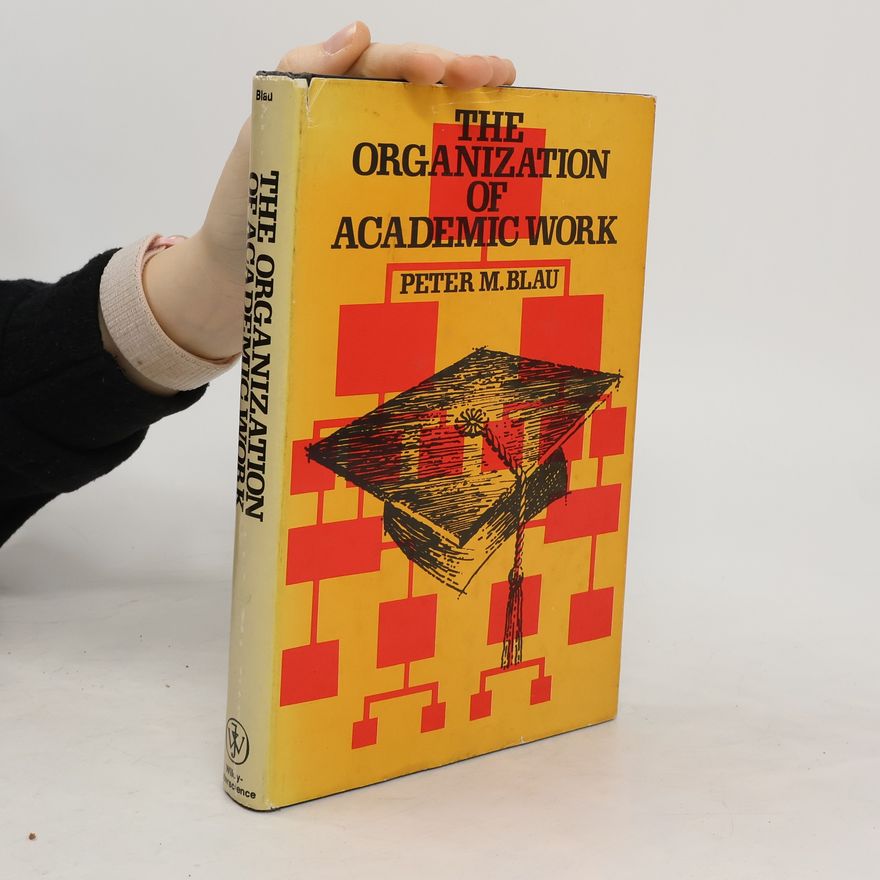 Peter Michael Blau The Organization of Academic Work