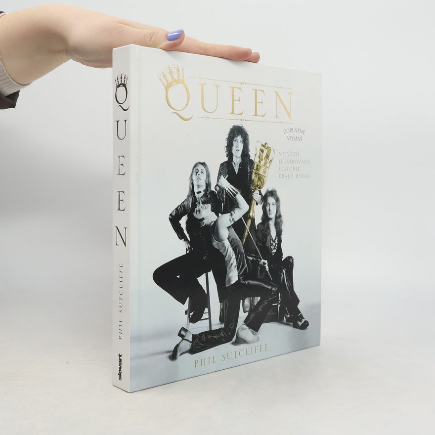 Phil Sutcliffe Queen : největší ilustrovaná historie korunních králů rocku