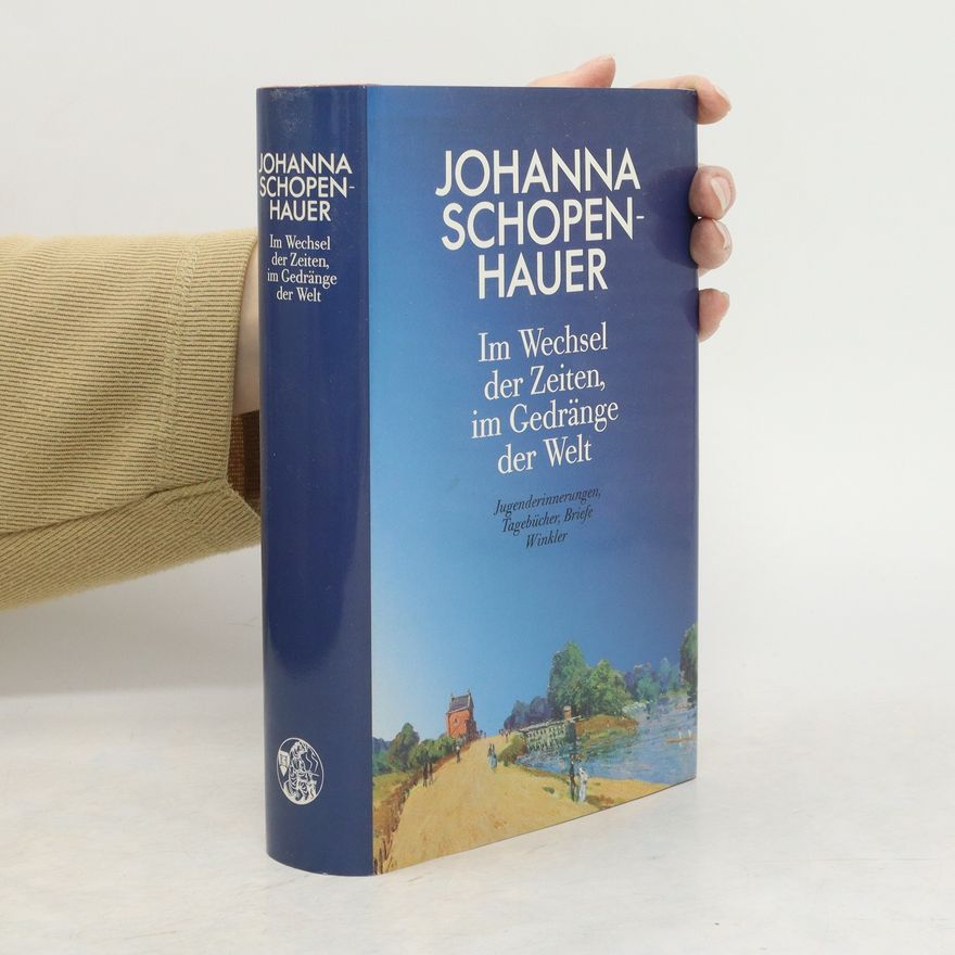 Johanna Schopenhauer Im Wechsel der Zeiten, im Gedränge der Welt