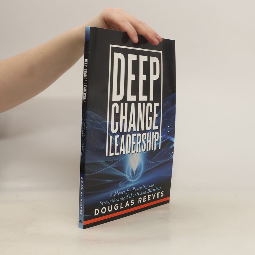 Douglas B. Reeves Deep Change Leadership: A Model for Renewing and Strengthening Schools and Districts