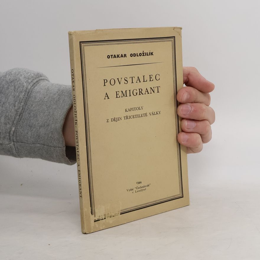 Otakar Odložilík Povstalec a emigrant. Kapitoly z dějin třicetileté války