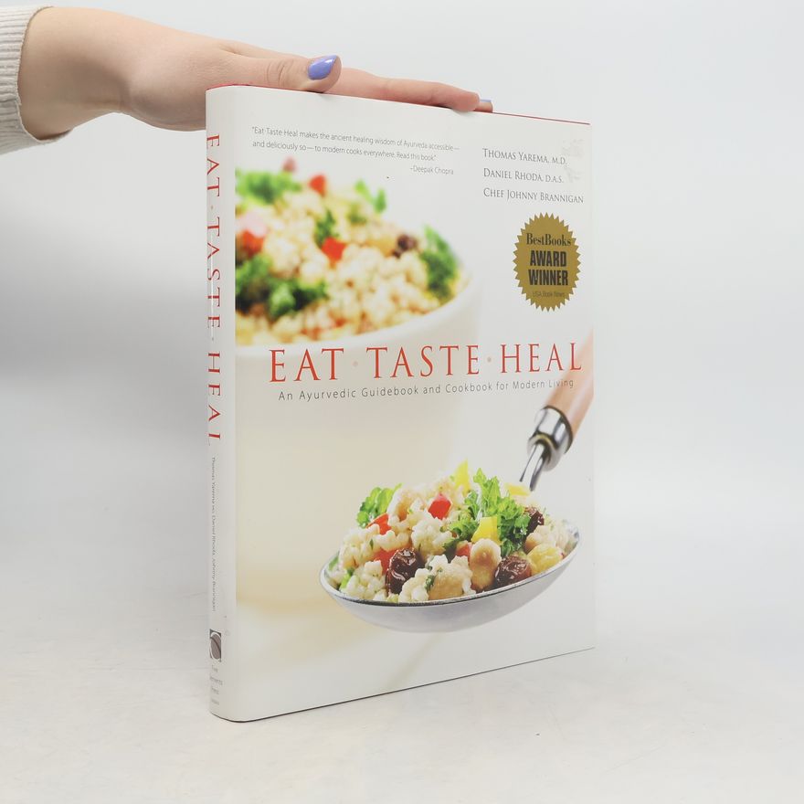 Thomas Yarema M. D. Eat, Taste, Heal: An Ayurevdic Cookbook for Modern Living