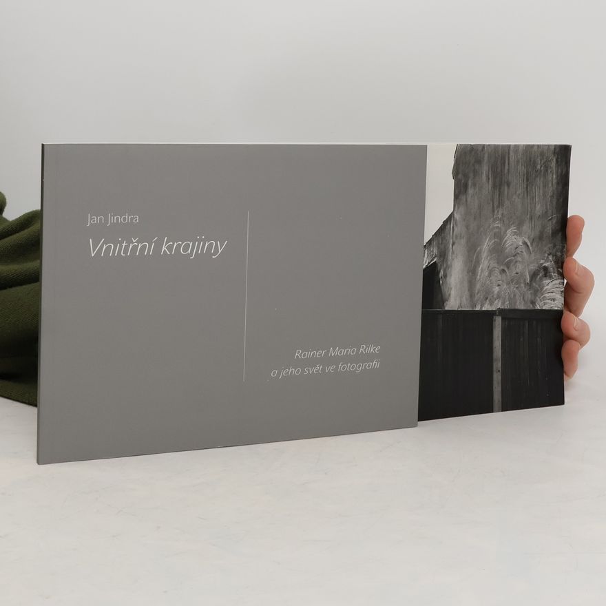 Jan Jindra Vnitřní krajiny : Rainer Maria Rilke a jeho svět ve fotografii