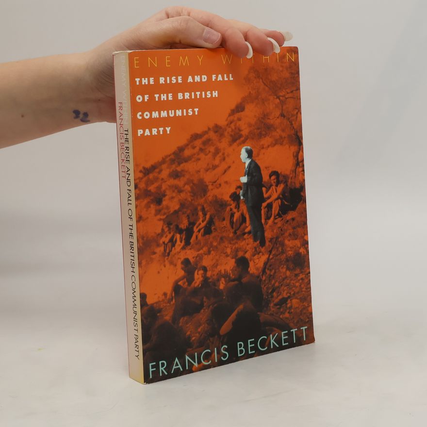 Francis Beckett Enemy Within : The Rise and Fall of the British Communist Party