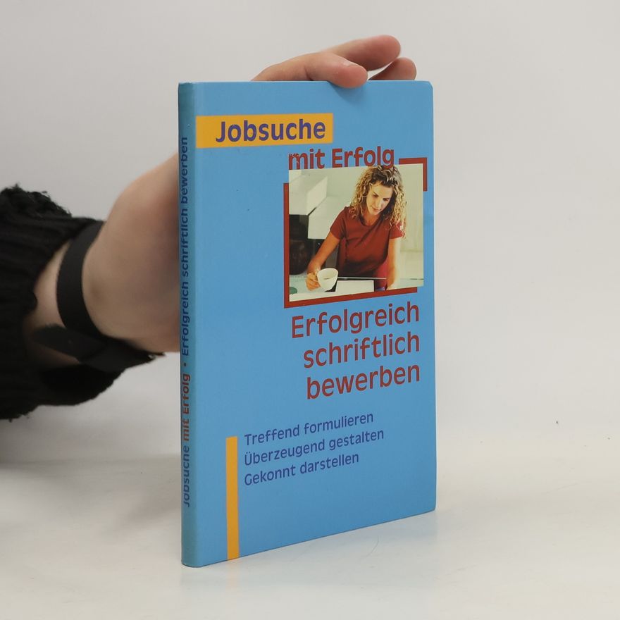 Michael Kellen Erfolgreich schriftlich bewerben: Treffend formulieren, Überzeugend gestalten, Gekonnt darstellen