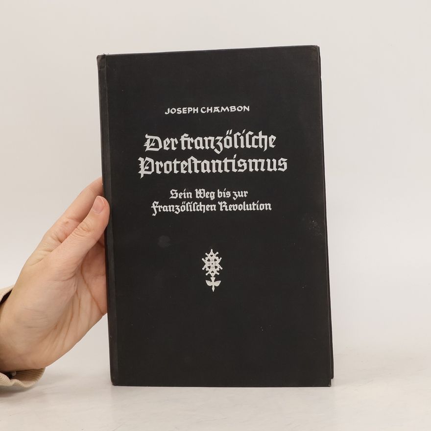 Joseph Chambon Der französische Protestantismus. Sein Weg bis zur franz. Revolution