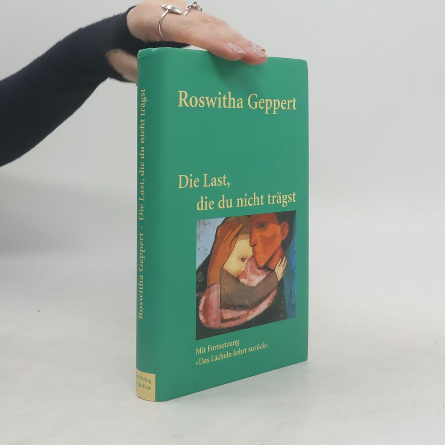 Roswitha Geppert Die Last, die du nicht trägst
