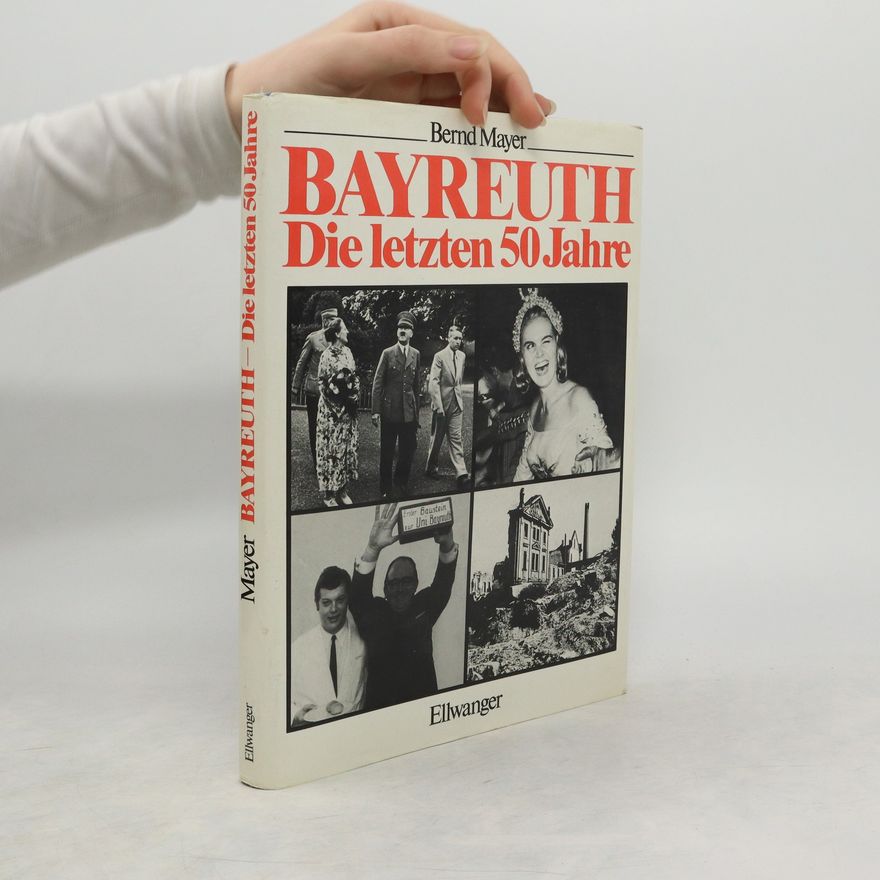 Bernd Mayer Bayreuth. Die letzten 50 Jahre