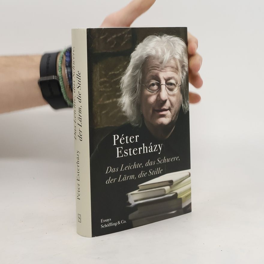 Péter Esterházy Das Leichte, das Schwere, der Lärm, die Stille