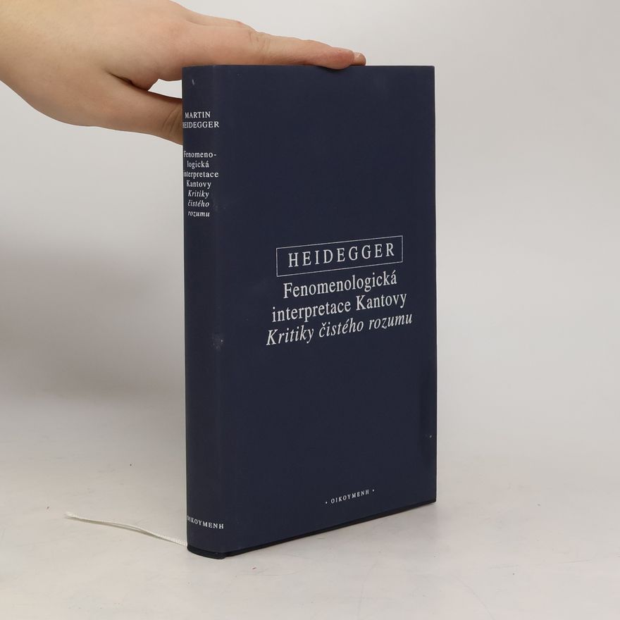 Martin Heidegger Fenomenologická interpretace Kantovy Kritiky čistého rozumu