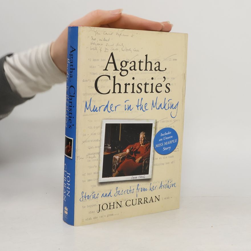 John Curran Agatha Christie's Murder in the Making. Stories and Secrets from her Archive