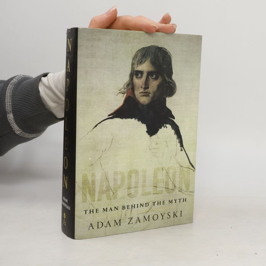 Adam Zamoyski Napoleon: The Man Behind The Myth