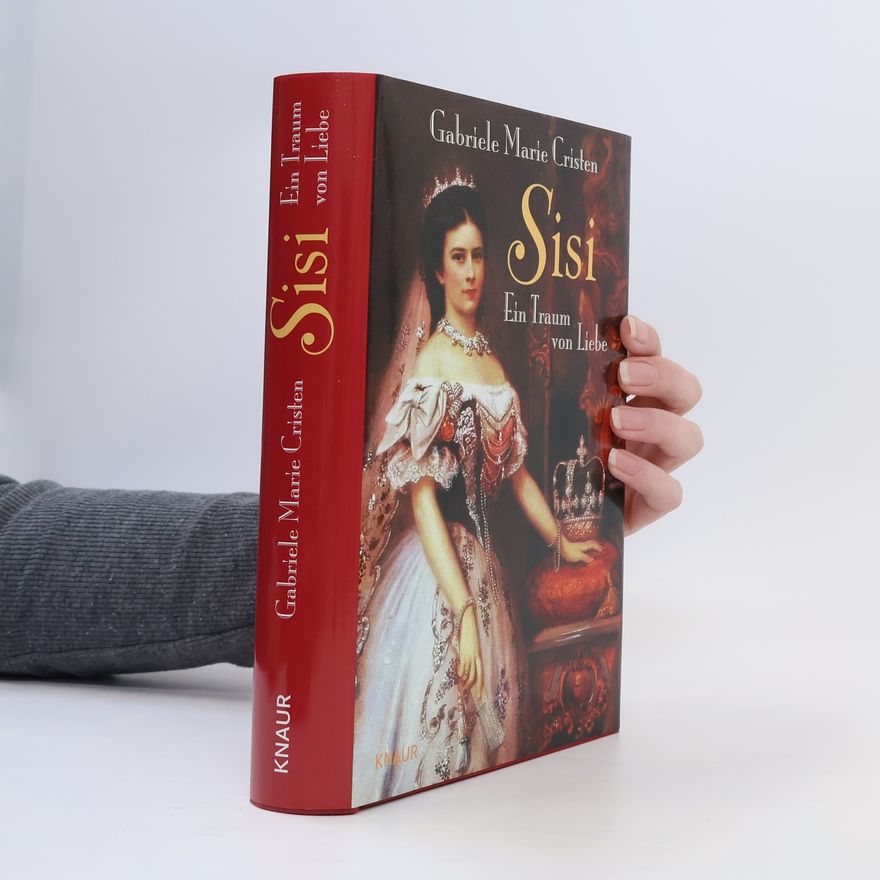 Gabriele Marie Cristen Sisi. Ein Traum von Liebe
