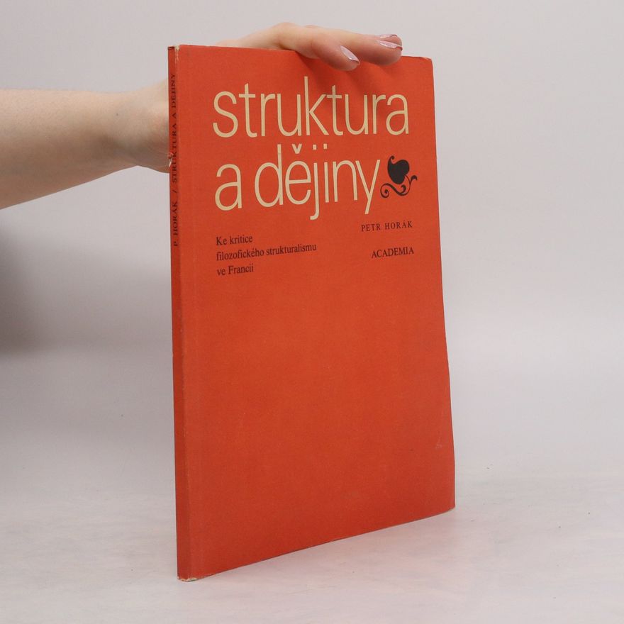 Petr Horák Struktura a dějiny : ke kritice filozofického strukturalismu ve Francii