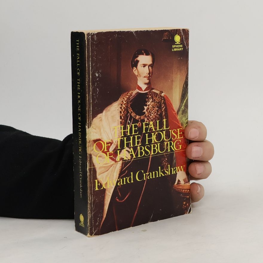 Edward Crankshaw The Fall of the House of Habsburg
