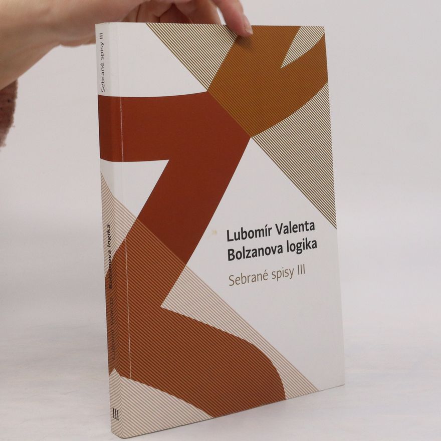 Lubomír Valenta Bolzanova logika - Sebrané spisy III.
