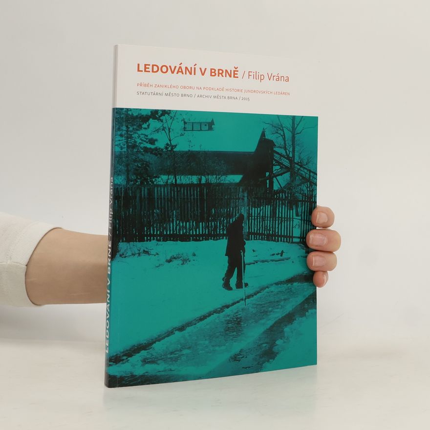 Filip Vrána Ledování v Brně: příběh zaniklého oboru na podkladě historie jundrovských ledáren