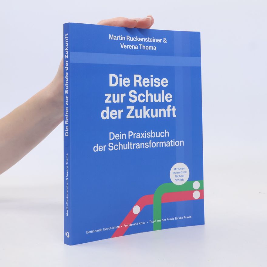 Martin Ruckensteiner & Verena Thoma Die Reise zur Schule der Zukunft. Dein Praxisbuch der Schultransformation