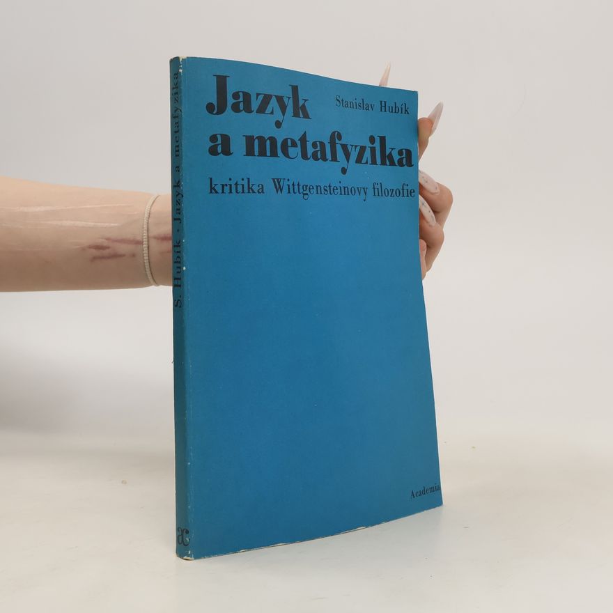 Stanislav Hubík Jazyk a metafyzika : kritika Wittgensteinovy filozofie