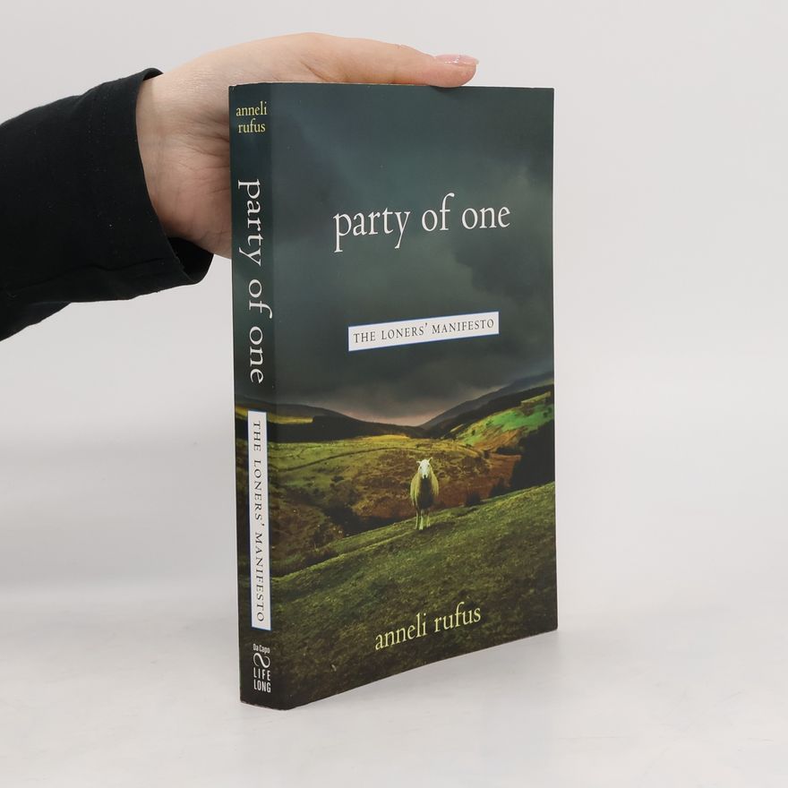 Anneli S. Rufus Party of one. The loners' manifesto