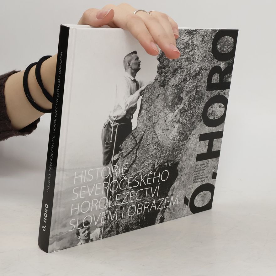 Josef Hozák Ó, horo : historie severočeského horolezectví slovem i obrazem