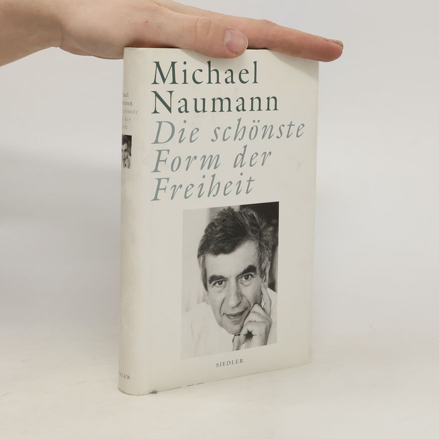 Michael Naumann Die schönste Form der Freiheit