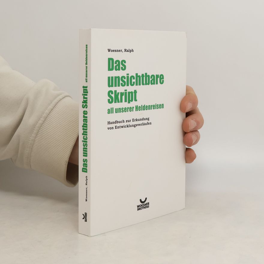 Ralph Woesner Das unsichtbare Skript all unserer Heldenreisen