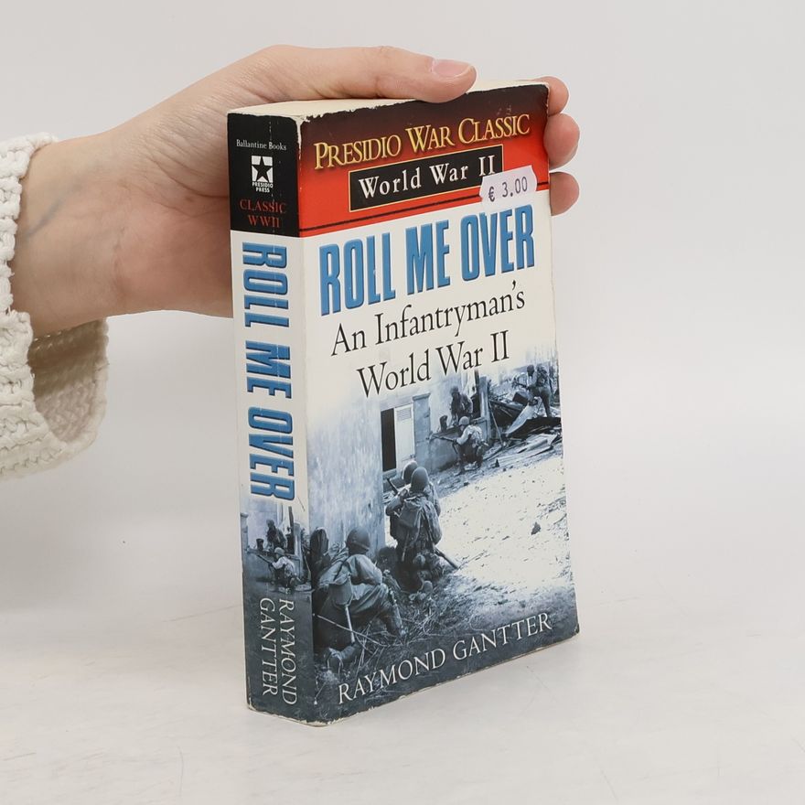 Raymond Gantter Roll me over : an infantryman's world war II