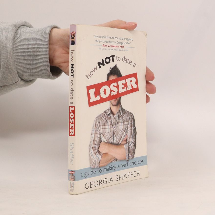 Georgia Shaffer How Not to Date a Loser. A Guide to Making Smart Choices