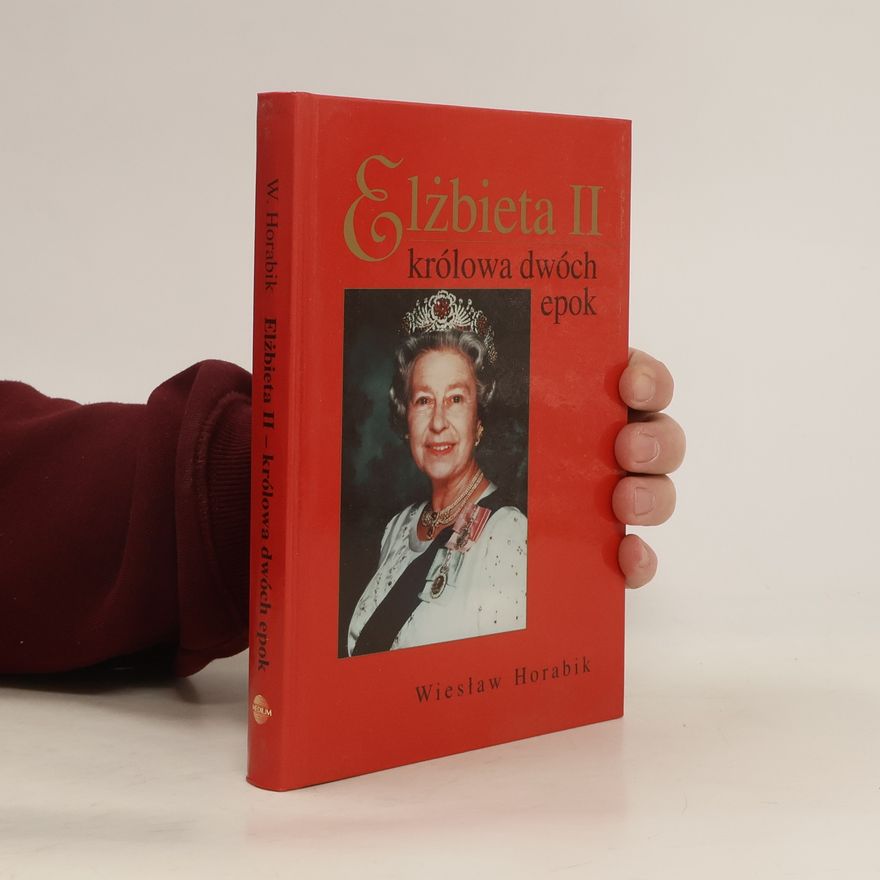 Wiesław Horabik Elżbieta II: królowa dwóch epok