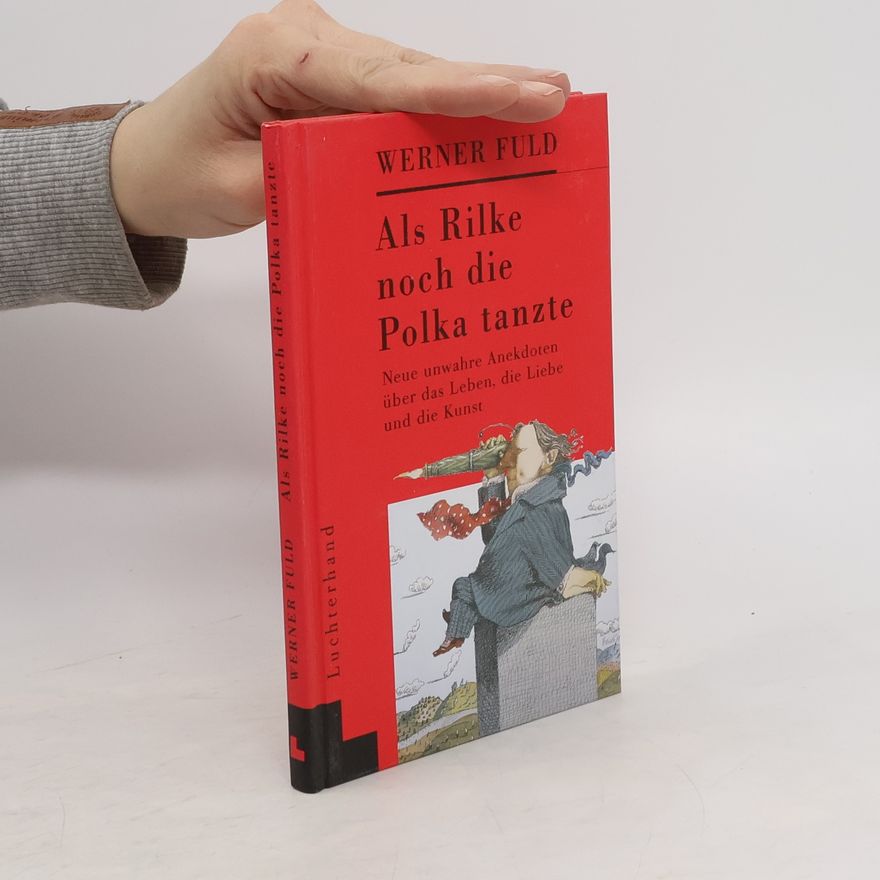 Werner Fuld Als Rilke noch die Polka tanzte. Neue unwahre Anekdoten über das Leben, die Liebe und die Kunst