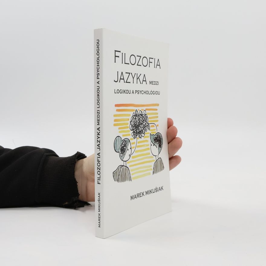 Marek Mikušiak Filozofia jazya medzi logikou a psychológiou