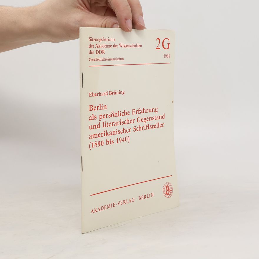 Eberhard Brüning Berlin als persönliche Erfahrung und literarischer Gegenstand amerikanischer Schriftsteller (1890 bis 1940)