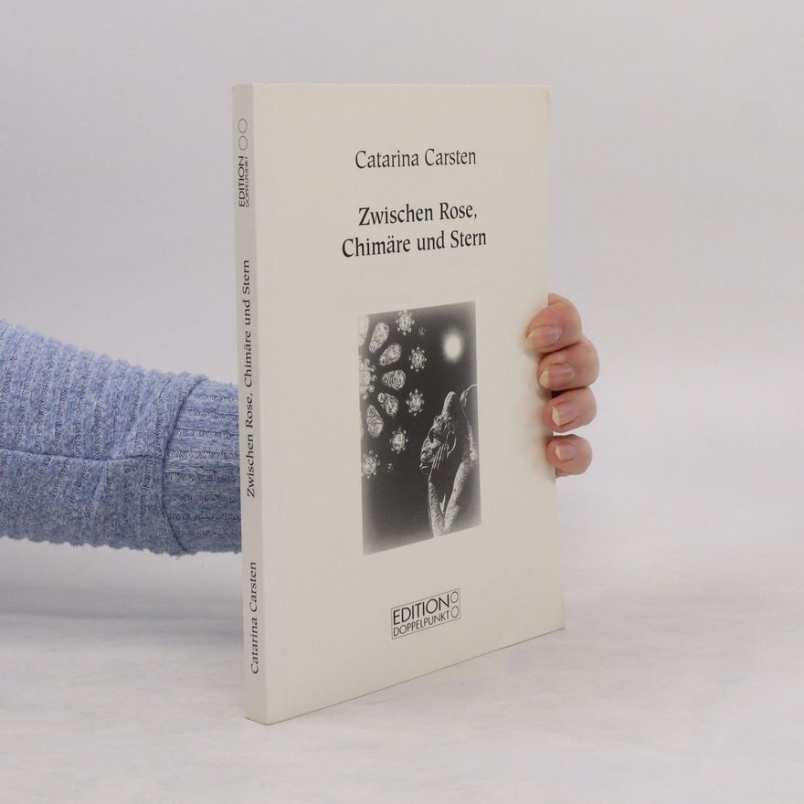 Catarina Carsten Zwischen Rose, Chimäre und Stern
