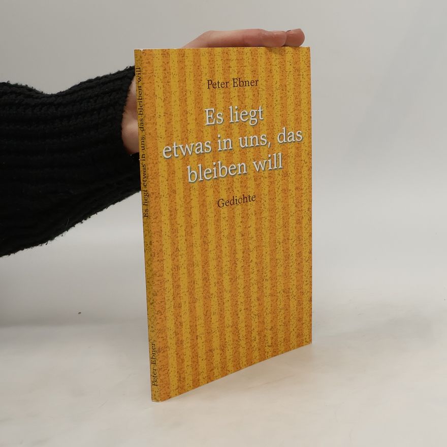Peter Ebner Es liegt etwas in uns, das bleiben will