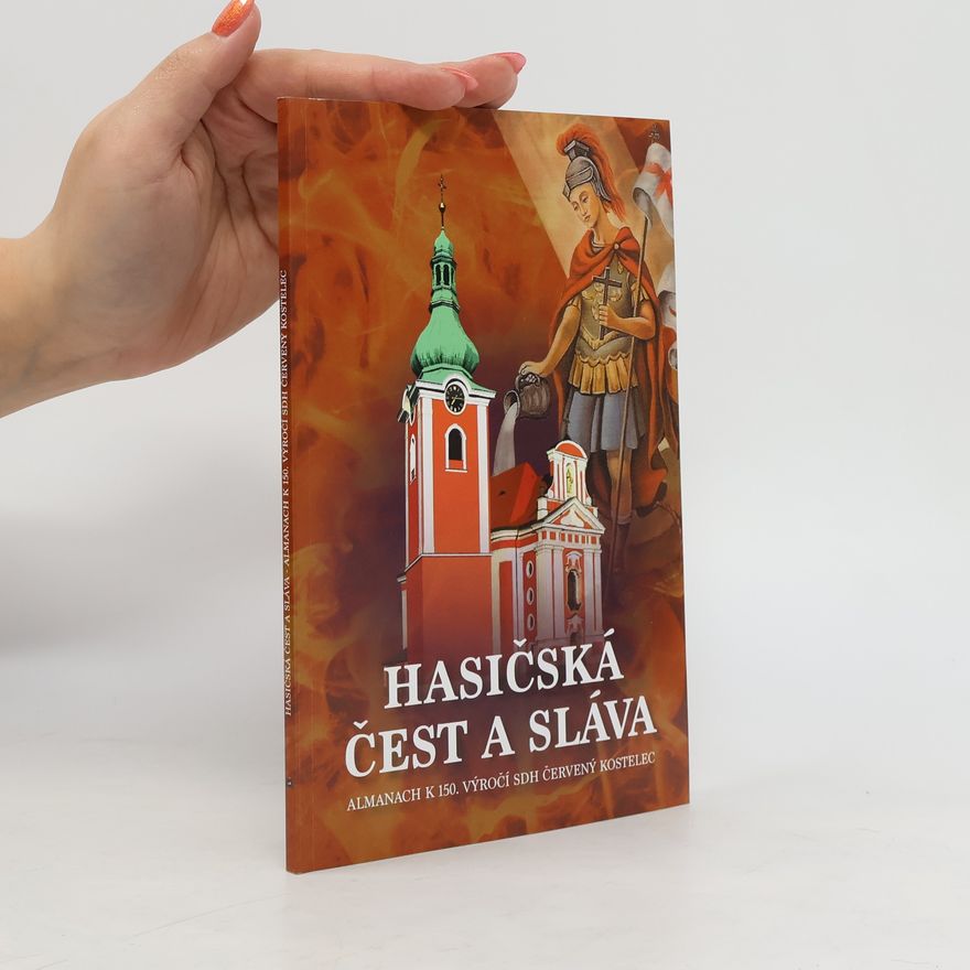 Autorenkollektiv Hasičská čest a sláva. Almanach k 150. výročí SDH Červený Kostelec