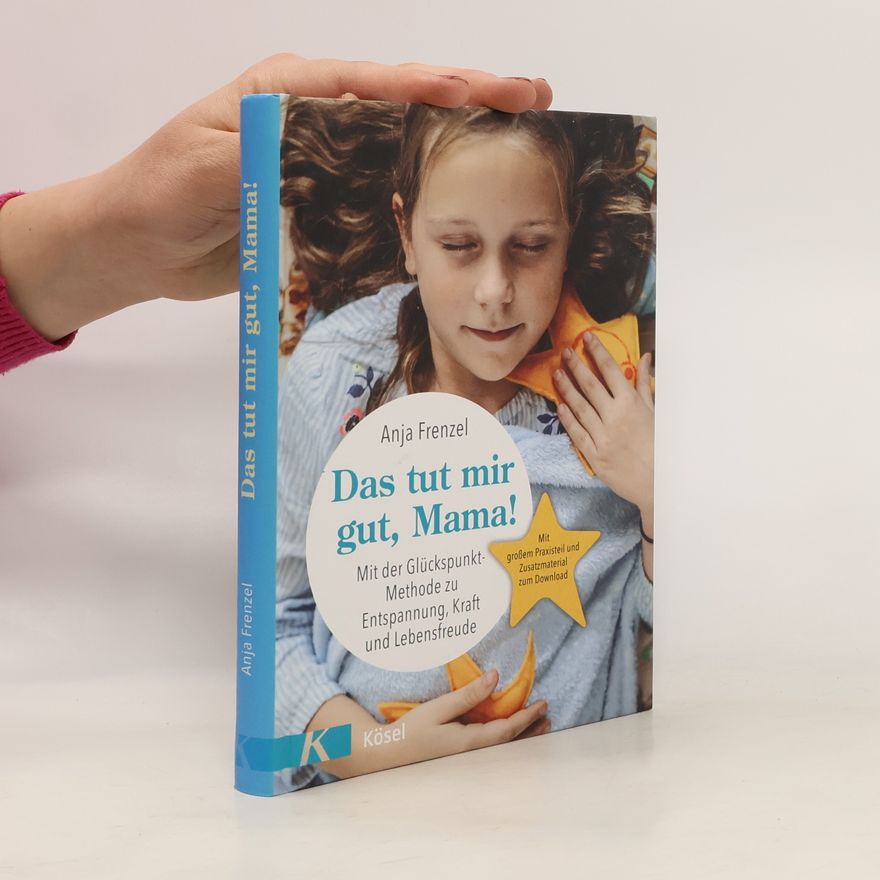 Anja Frenzel Das tut mir gut, Mama!. Mit der Glückspunkt-Methode zu Entspannung, Kraft und Lebensfreude - Mit großem Praxisteil und Zusatzmaterial zum Download
