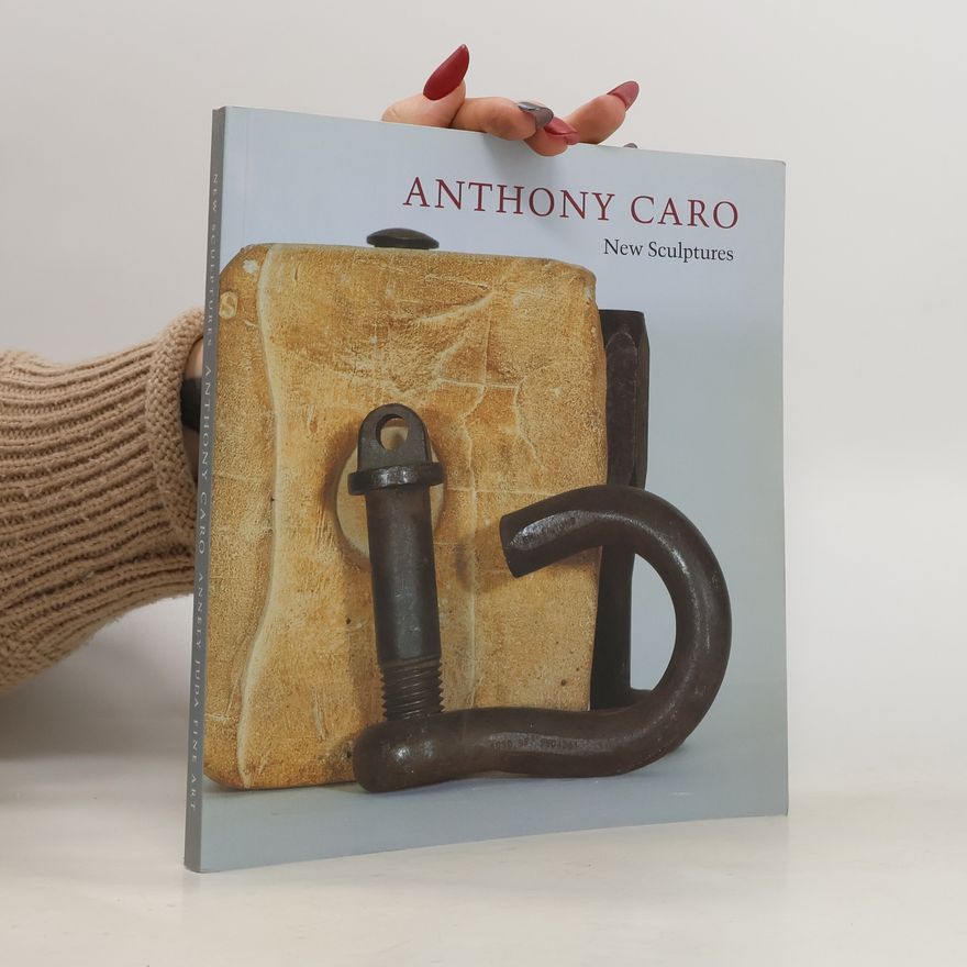 Auteurscollectief Anthony Caro. New Sculptures