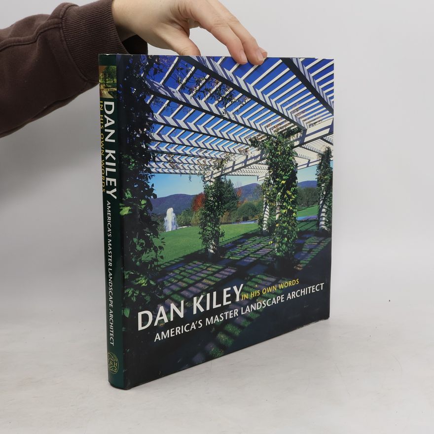 Dan Kiley Dan Kiley in his own Words: America´s Master Landscape Architect