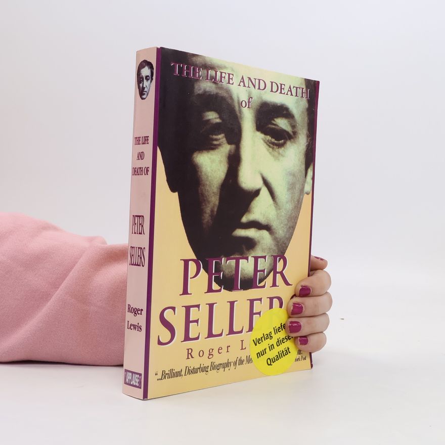 Roger Lewis The Life and Death of Peter Sellers