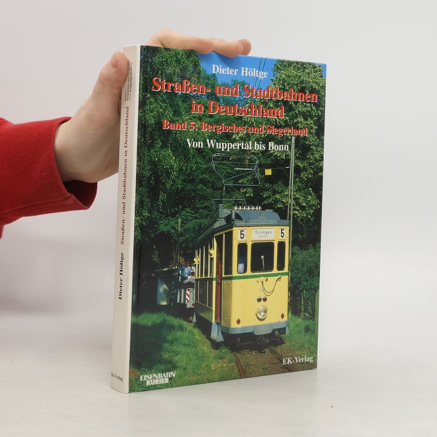 Dieter Höltge Straßen- und Stadtbahnen in Deutschland 5. Bergisches und Siegerland von Wuppertal bis Bonn